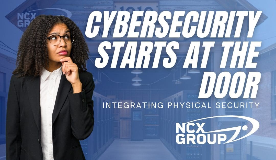 Cybersecurity Starts at the Door: Integrating Physical Security into Your Strategy