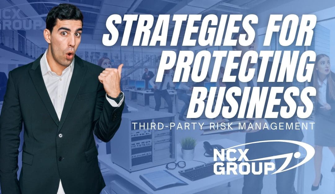 The Importance of Third-Party Risk Management: Strategies for Protecting Your Business