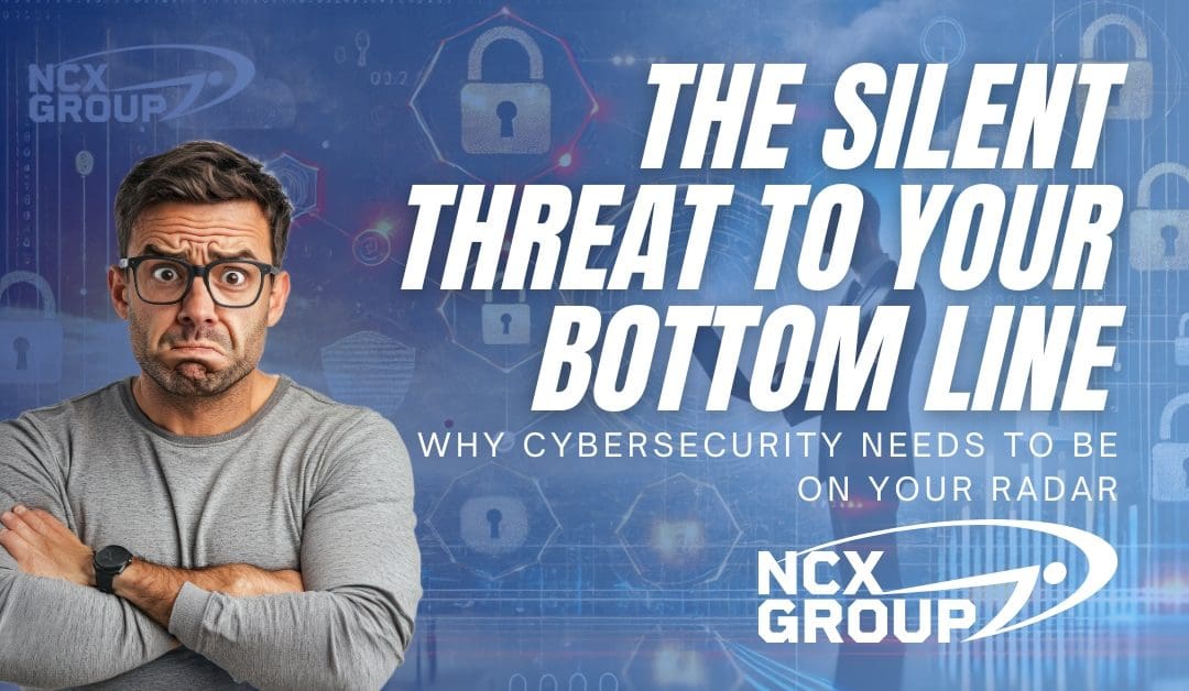 The Silent Threat to Your Bottom Line: Why Cybersecurity Needs to Be on Your Radar