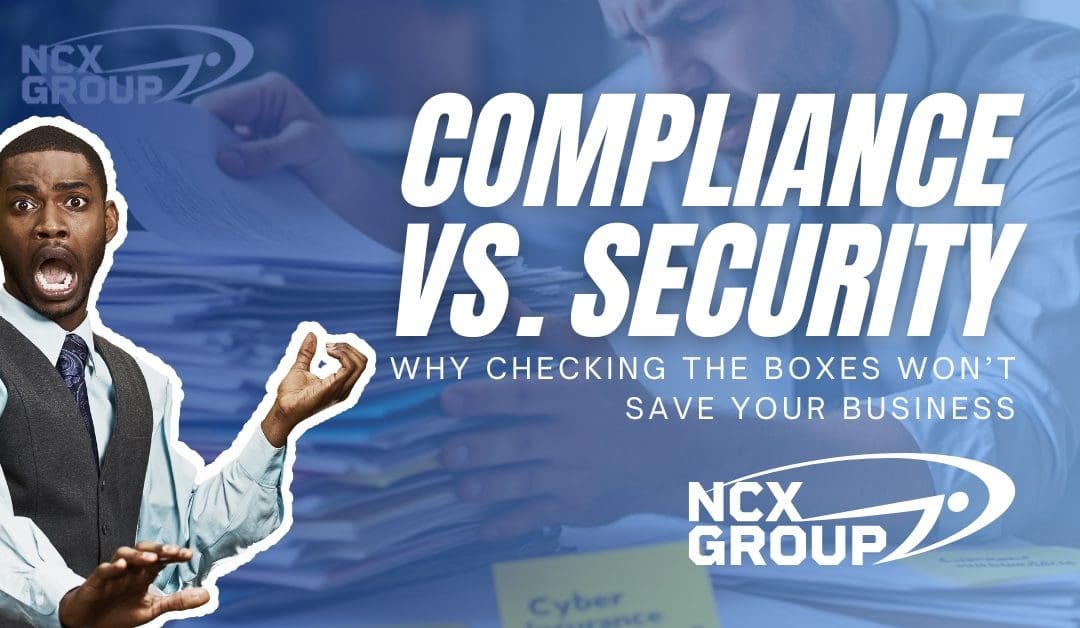 Compliance vs. Security: Why Checking the Boxes Won’t Save Your Business