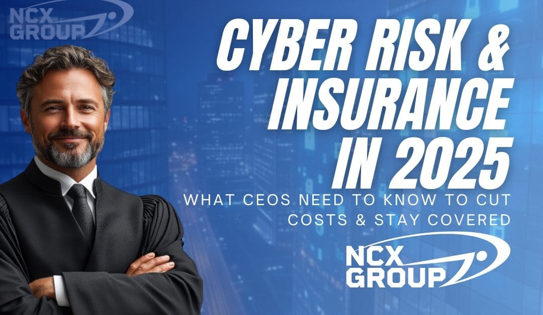 Cyber Risk & Insurance in 2025: What CEOs Need to Know to Cut Costs & Stay Covered