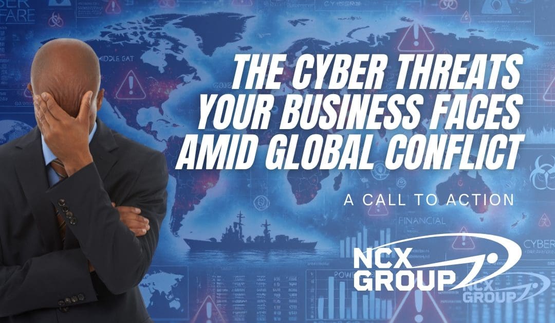 The Cyber Threats Your Business Faces Amid Global Conflict: A Call to Action